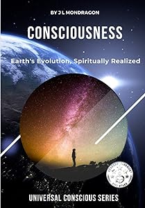 Consciousness: Earth's Evolution Spiritually Realized by J.L.Mondragon