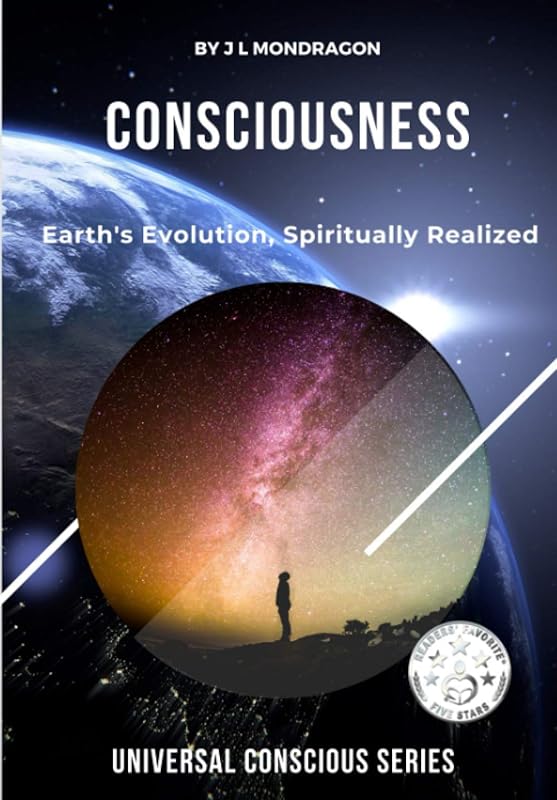 Consciousness: Earth's Evolution Spiritually Realized by J.L.Mondragon