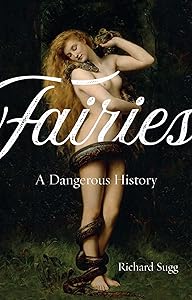 Fairies: A Dangerous History by Richard Sugg