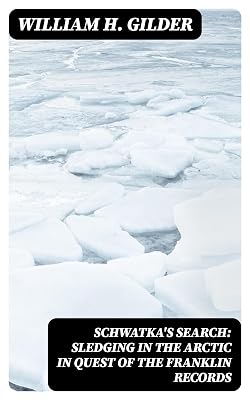 Schwatka's Search: Sledging in the Arctic in Quest of the Franklin Records