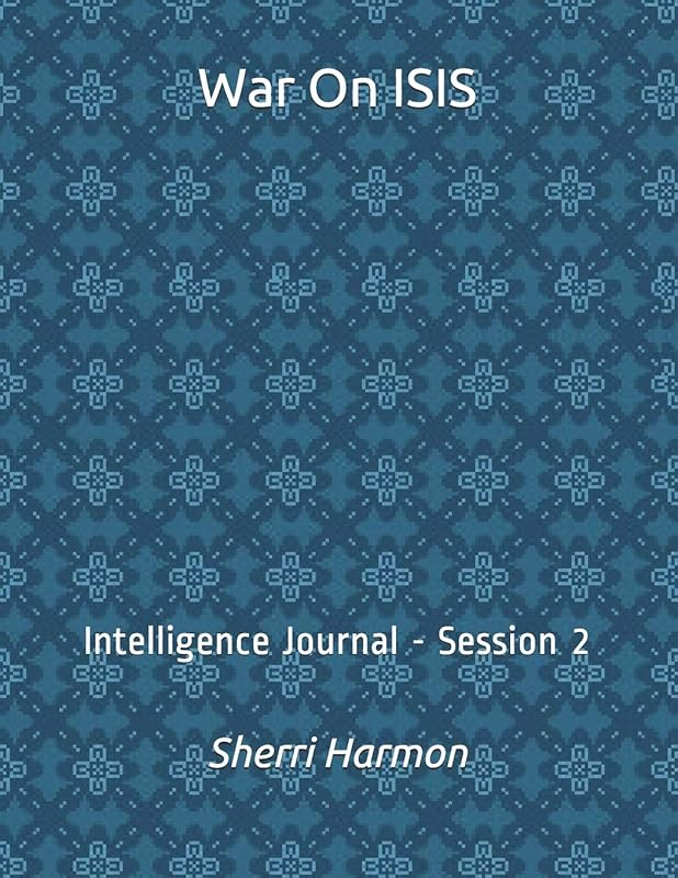 War On ISIS: Intelligence Journal - Session 2 by Sherri Lynne Harmon