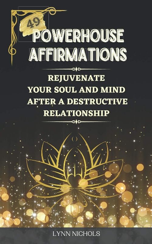 49 Powerhouse Affirmations: Rejuvenate your Soul and Mind after a Destructive Relationship with Encouraging and Motivating Affirmations (49 POWERHOUSE ... Relationship (Narcissistic Abuse)) by Lynn Nichols