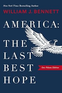 America–The Last Best Hope (One-Volume Edition): Explore the Discovery of the New World, the Revolutionary War, the Civil War, World War I, the Great Depression, ... the Rise of Radical Islam, and more. by William J. Bennett