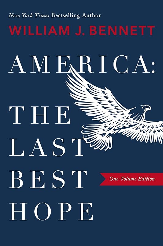 America–The Last Best Hope (One-Volume Edition): Explore the Discovery of the New World, the Revolutionary War, the Civil War, World War I, the Great Depression, ... the Rise of Radical Islam, and more. by William J. Bennett