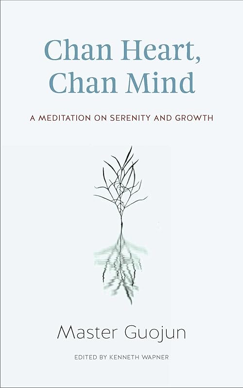 Chan Heart, Chan Mind: A Meditation on Serenity and Growth by Master Guojun
