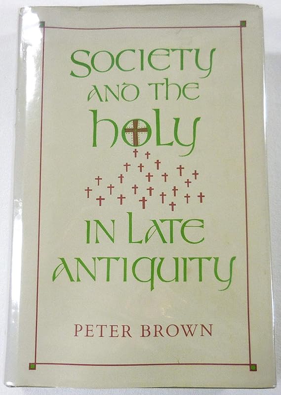 Society and the Holy in Late Antiquity by Peter Brown