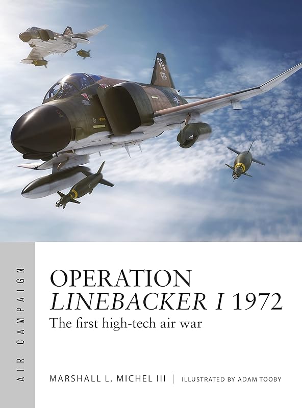 Operation Linebacker I 1972: The first high-tech air war (Air Campaign) by Marshall L. Michel III