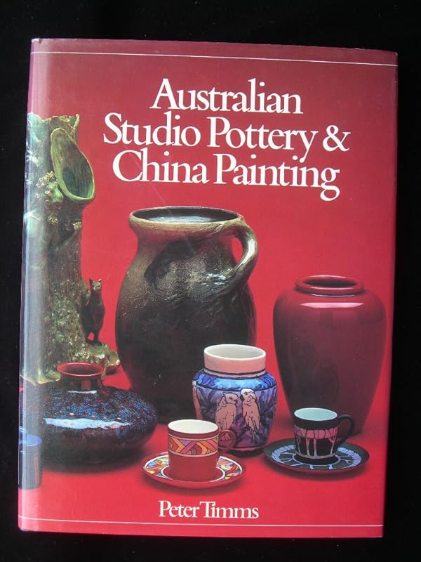 Australian Studio Pottery and China Painting: A History and Dictionary by Peter Timms