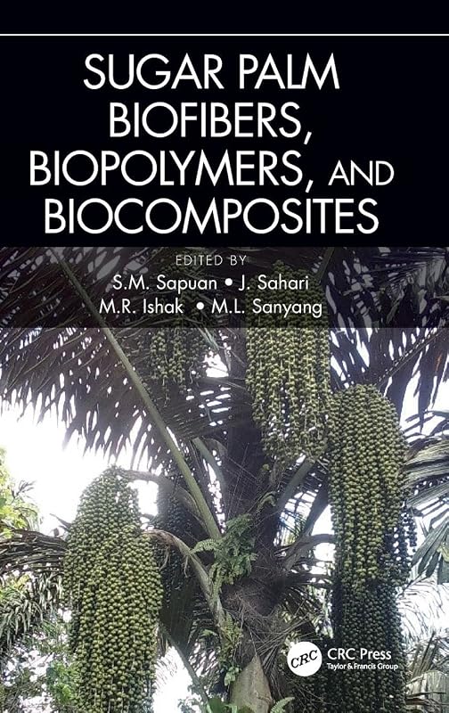 Sugar Palm Biofibers, Biopolymers, and Biocomposites by S. M. Sapuan