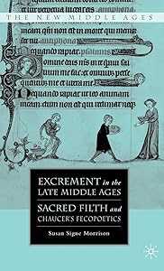 Excrement in the Late Middle Ages: Sacred Filth and Chaucer’s Fecopoetics (The New Middle Ages) by S. Morrison
