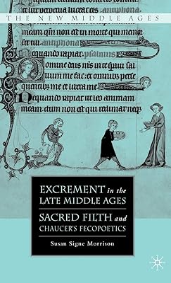Excrement in the Late Middle Ages: Sacred Filth and Chaucer’s Fecopoetics (The New Middle Ages)