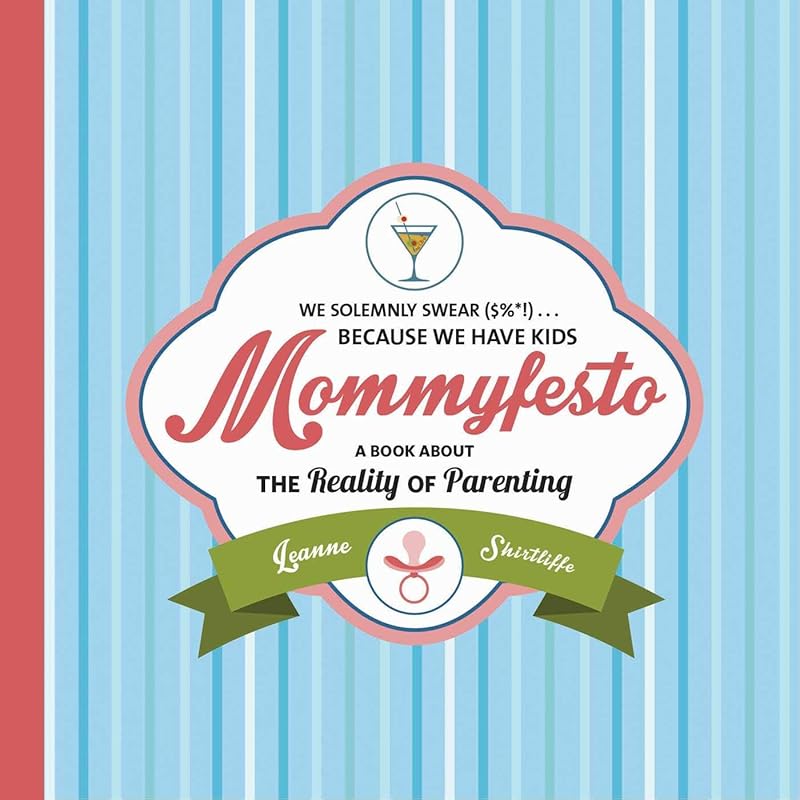 Mommyfesto: We Solemnly Swear ($%*!) . . . Because We Have Kids: A Book about the Reality of Parenting by Leanne Shirtliffe