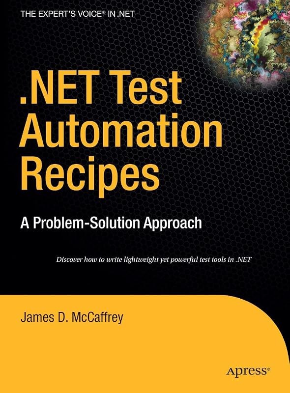 .NET Test Automation Recipes: A Problem-Solution Approach (Expert's Voice in .NET) by James McCaffrey