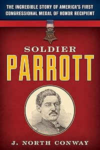 Soldier Parrott: The Incredible Story of America's First Congressional Medal of Honor Recipient
