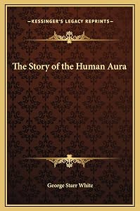 The Story of the Human Aura by George Starr White