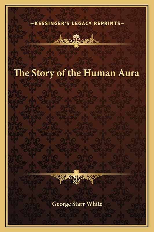 The Story of the Human Aura by George Starr White