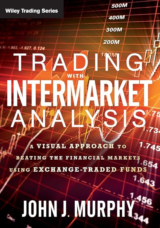 Trading with Intermarket Analysis: A Visual Approach to Beating the Financial Markets Using Exchange-Traded Funds (Wiley Trading) by John J. Murphy