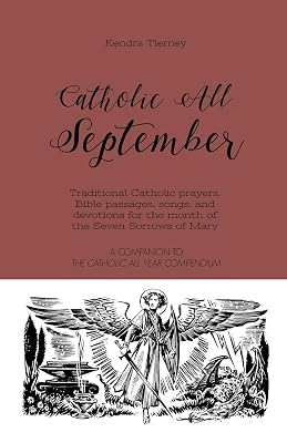Catholic All September: Traditional Catholic prayers, Bible passages, songs, and devotions for the month of the Seven Sorrows of Mary (Catholic All Year Companion)