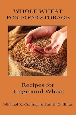 Whole Wheat for Food Storage: Recipes for Unground Wheat