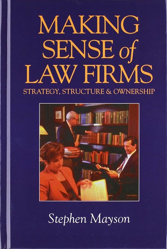 Making sense of law firms: Strategy, structure, and ownership by Stephen W Mayson
