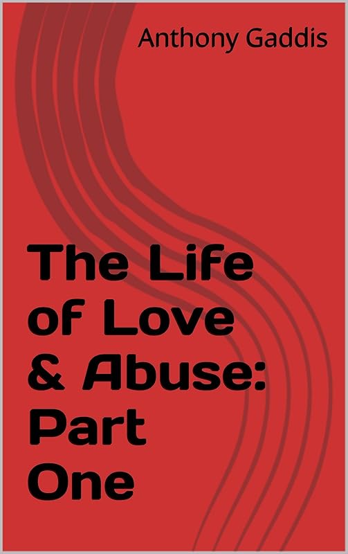 The Life of Love & Abuse: Part One by Anthony Gaddis