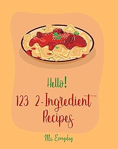 Hello! 123 2-Ingredient Recipes: Best 2-Ingredient Cookbook Ever For Beginners [Instant Pot Yogurt Recipes, Fudge Recipes Cookbook, Fudge Cookbook, Mousse Recipe, Mousse Cake Recipe Book] [Book 1] by Ms. Everyday