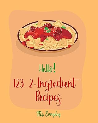 Hello! 123 2-Ingredient Recipes: Best 2-Ingredient Cookbook Ever For Beginners [Instant Pot Yogurt Recipes, Fudge Recipes Cookbook, Fudge Cookbook, Mousse Recipe, Mousse Cake Recipe Book] [Book 1]