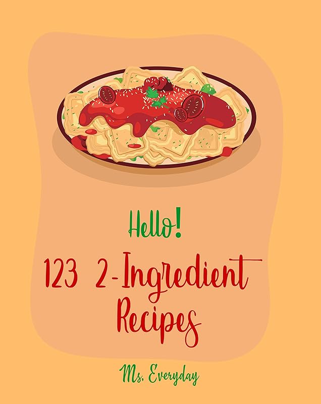 Hello! 123 2-Ingredient Recipes: Best 2-Ingredient Cookbook Ever For Beginners [Instant Pot Yogurt Recipes, Fudge Recipes Cookbook, Fudge Cookbook, Mousse Recipe, Mousse Cake Recipe Book] [Book 1] by Ms. Everyday