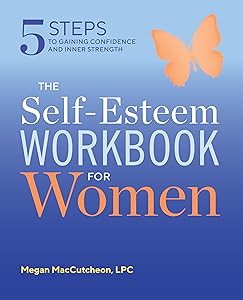 The Self Esteem Workbook for Women: 5 Steps to Gaining Confidence and Inner Strength by Megan MacCutcheon LPC PMH-C