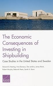 The Economic Consequences of Investing in Shipbuilding: Case Studies in the United States and Sweden by Edward G. Keating