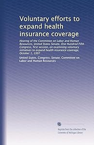 Voluntary efforts to expand health insurance coverage by . United States. Congress. Senate. Committee on Labor and Human Resources