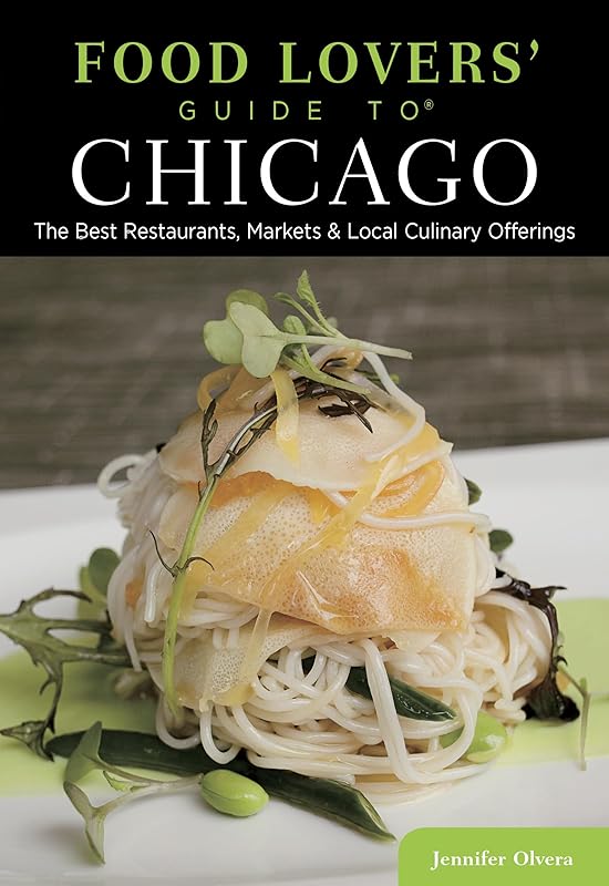 Food Lovers' Guide to® Chicago: The Best Restaurants, Markets & Local Culinary Offerings (Food Lovers' Series) by Jennifer Olvera