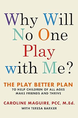 Why Will No One Play with Me?: The Play Better Plan to Help Children of All Ages Make Friends and Thrive
