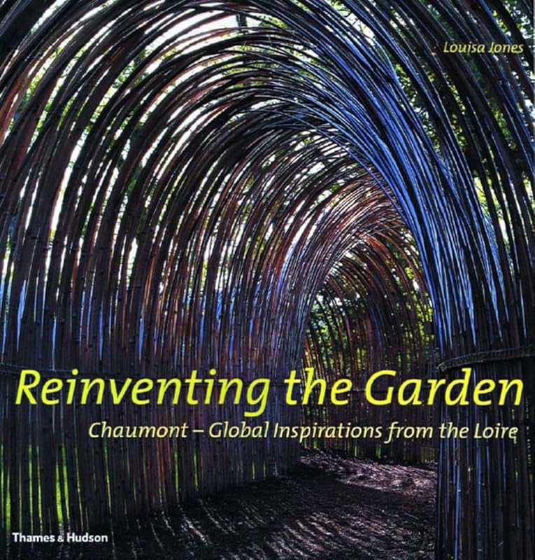 Reinventing the Garden: Chaumont--Global Inspirations from the Loire by Louisa Jones
