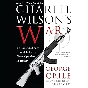 Charlie Wilson's War: The Extraordinary Story of the Largest Covert Operation in History by George Crile