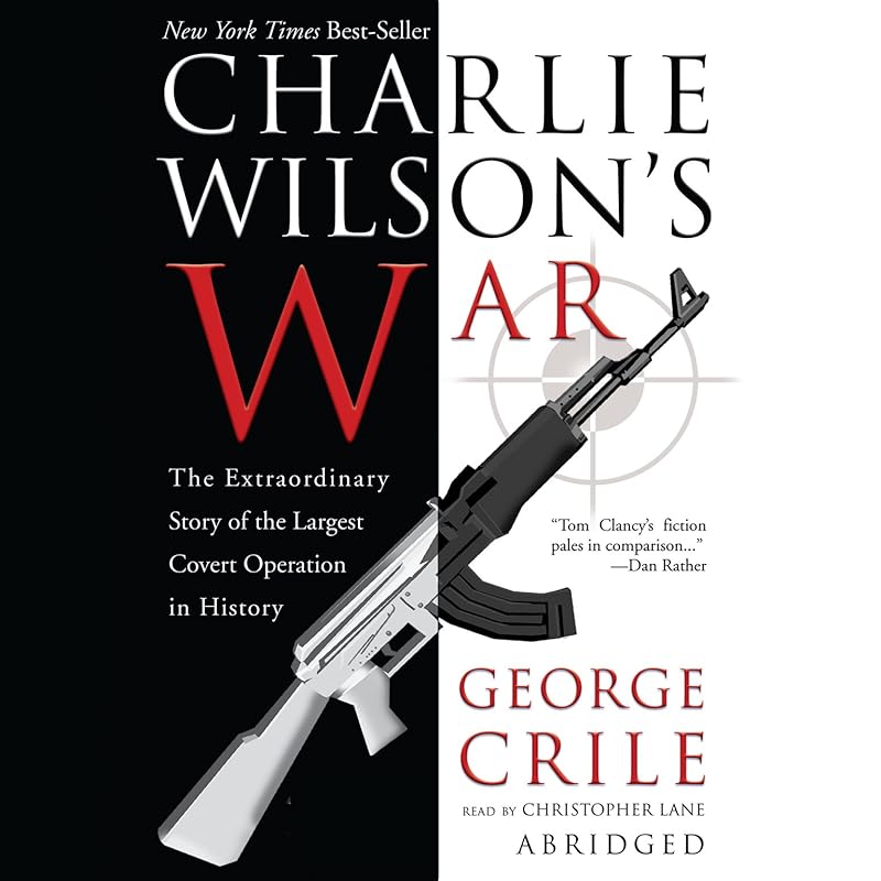 Charlie Wilson's War: The Extraordinary Story of the Largest Covert Operation in History by George Crile