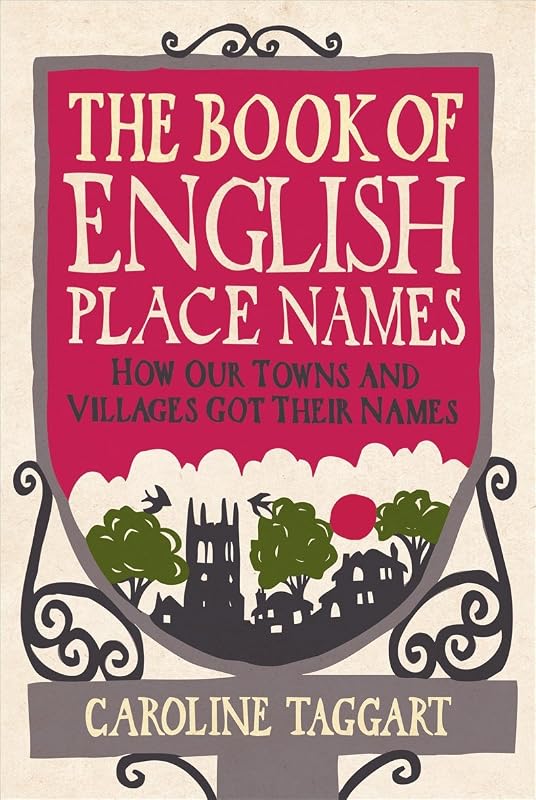 The Book of English Place Names: How Our Towns and Villages Got Their Names by Caroline Taggart