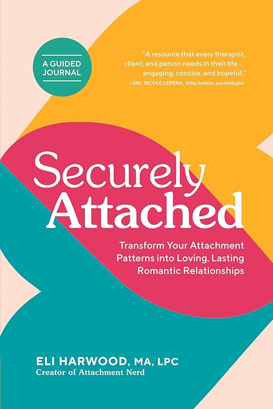 Securely Attached: Transform Your Attachment Patterns into Loving, Lasting Romantic Relationships (Attachment Workbook) (Attachment Nerd) by Eli Harwood