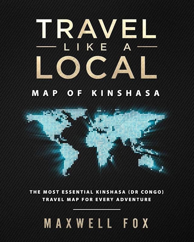 Travel Like a Local - Map of Kinshasa: The Most Essential Kinshasa (Dr Congo) Travel Map for Every Adventure by Maxwell Fox