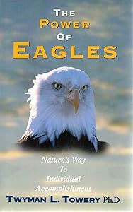 The Power of Eagles: Nature's Way to Individual Accomplishment by Twyman L. Towery