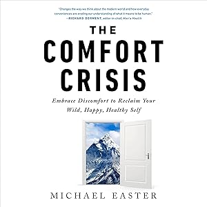 The Comfort Crisis: Embrace Discomfort to Reclaim Your Wild, Happy, Healthy Self by Michael Easter