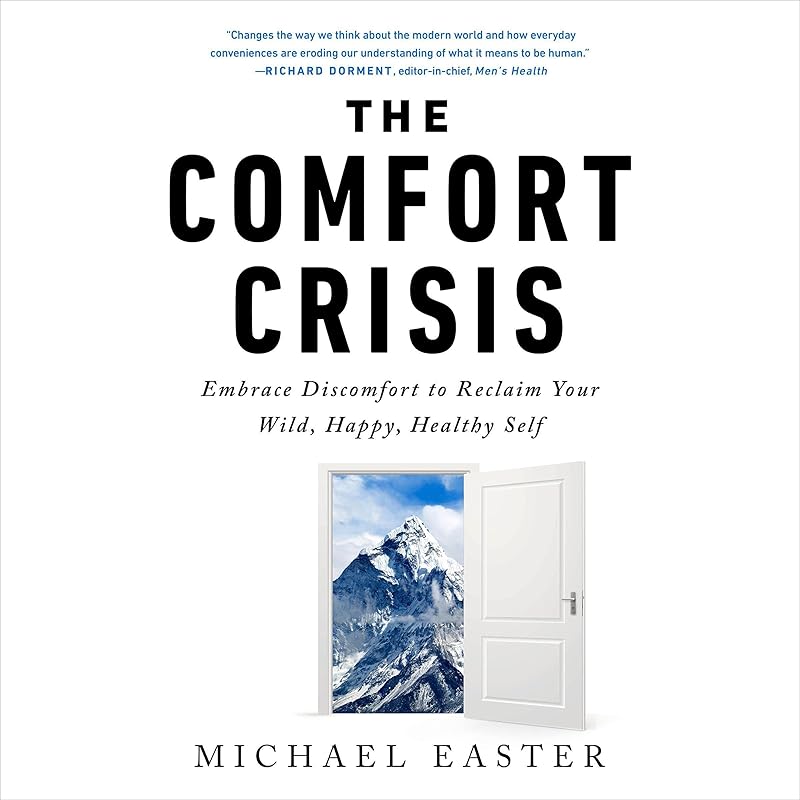 The Comfort Crisis: Embrace Discomfort to Reclaim Your Wild, Happy, Healthy Self by Michael Easter