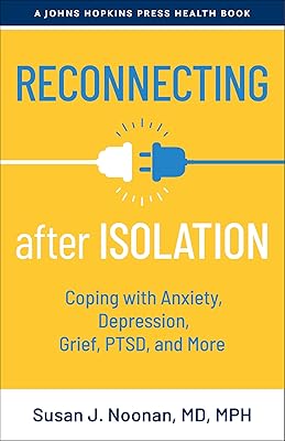 Reconnecting after Isolation: Coping with Anxiety, Depression, Grief, PTSD, and More (A Johns Hopkins Press Health Book)
