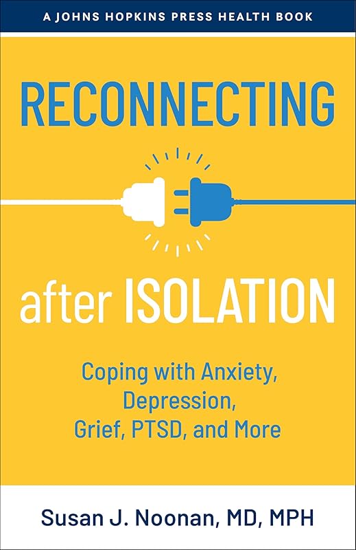 Reconnecting after Isolation: Coping with Anxiety, Depression, Grief, PTSD, and More (A Johns Hopkins Press Health Book) by Susan J. Noonan