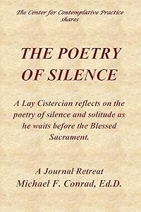The Poetry of Silence: A Lay Cistercian reflects on silence and solitude as he waits before the Blessed Sacrament by Dr. Michael F. Conrad