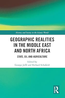 Geographic Realities in the Middle East and North Africa: State, Oil and Agriculture (History and Society in the Islamic World)