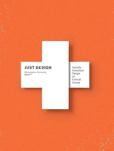 Just Design: Socially Conscious Design for Critical Causes by Christopher Simmons