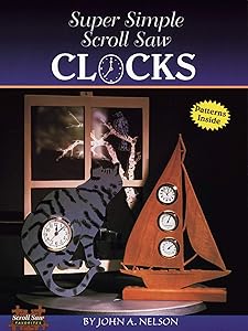 Super Simple Scroll Saw Clocks: 40 Designs You Can Make by John Nelson