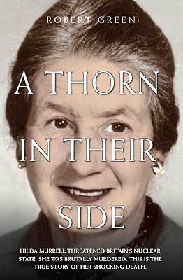 A Thorn in Their Side - Hilda Murrell Threatened Britain's Nuclear State. She Was Brutally Murdered. This is the True Story of her Shocking Death