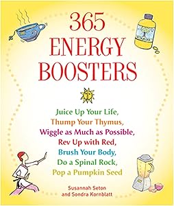 365 Energy Boosters: Juice Up Your Life, Thump Your Thymus, Wiggle as Much as Possible, Rev Up with Red, Brush Your Body, Do a Spinal Rock, Pop a Pumpkin Seed by Susannah Seton